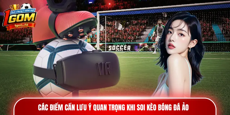 Các điểm cần lưu ý quan trọng khi soi kèo bóng đá ảo