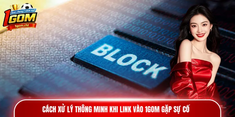 Cách xử lý thông minh khi link vào 1gom gặp sự cố