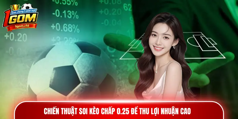 Chiến thuật soi kèo chấp 0.25 để thu lợi nhuận cao