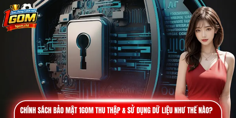 Chính sách bảo mật 1gom thu thập & sử dụng dữ liệu như thế nào?