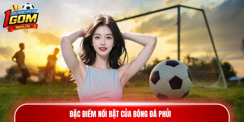 Đặc điểm nổi bật của bóng đá phủi