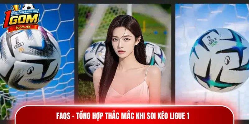 FAQs - Tổng hợp thắc mắc khi soi kèo Ligue 1
