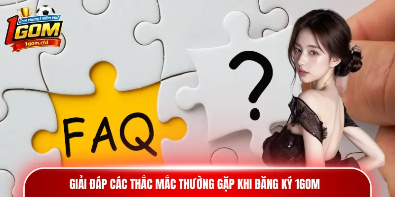 Giải đáp các thắc mắc thường gặp khi đăng ký 1gom