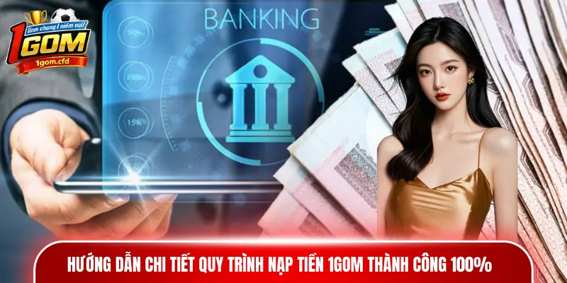 Hướng dẫn chi tiết quy trình nạp tiền 1gom thành công 100%