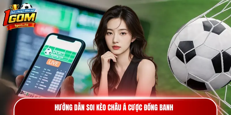 Hướng dẫn soi kèo châu Á cược đồng banh