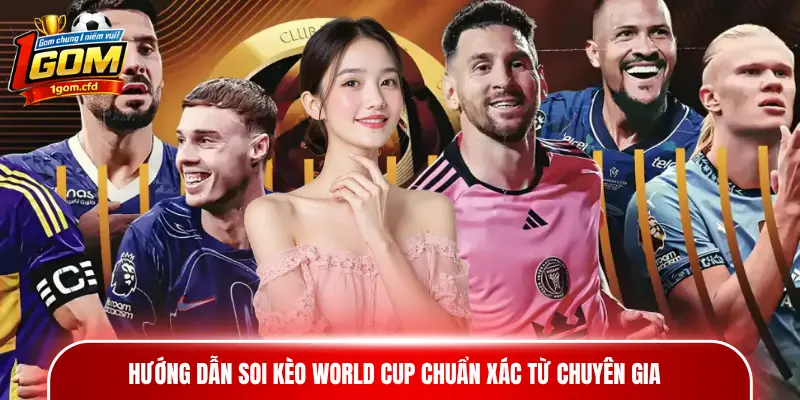 Hướng dẫn soi kèo World Cup chuẩn xác từ chuyên gia