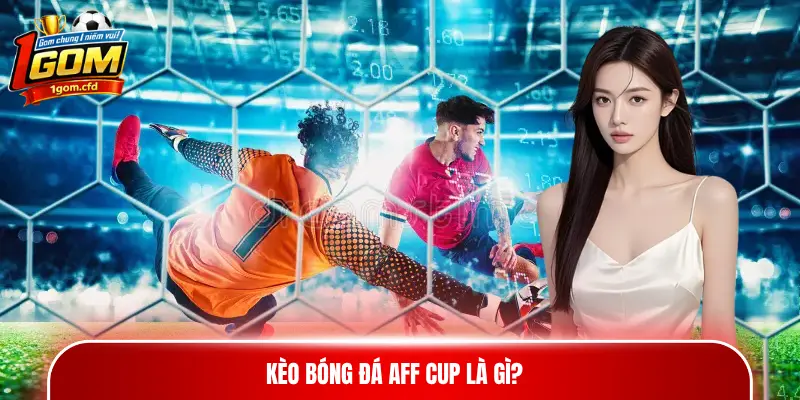 Kèo bóng đá AFF Cup là gì?