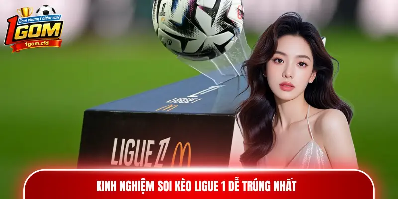 Kinh nghiệm soi kèo Ligue 1 dễ trúng nhất