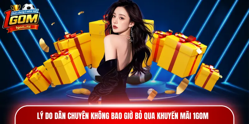 Lý do dân chuyên không bao giờ bỏ qua khuyến mãi 1gom