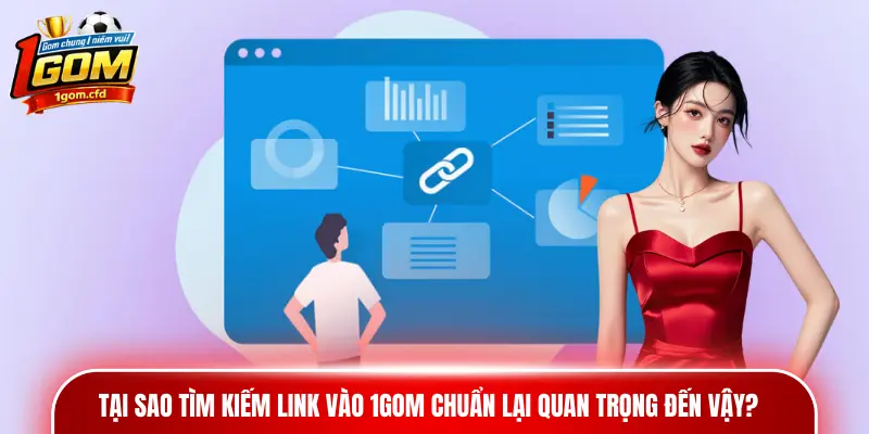 Tại sao tìm kiếm link vào 1gom chuẩn lại quan trọng đến vậy?