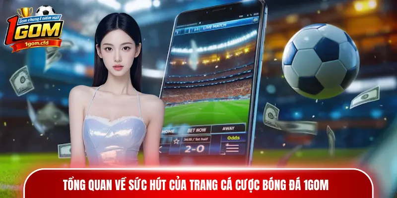 Tổng quan về sức hút của trang cá cược bóng đá 1gom