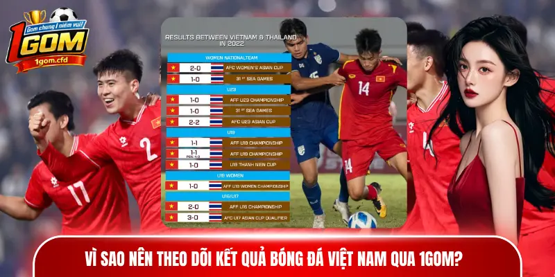 Vì sao nên theo dõi kết quả bóng đá Việt Nam qua 1gom?
