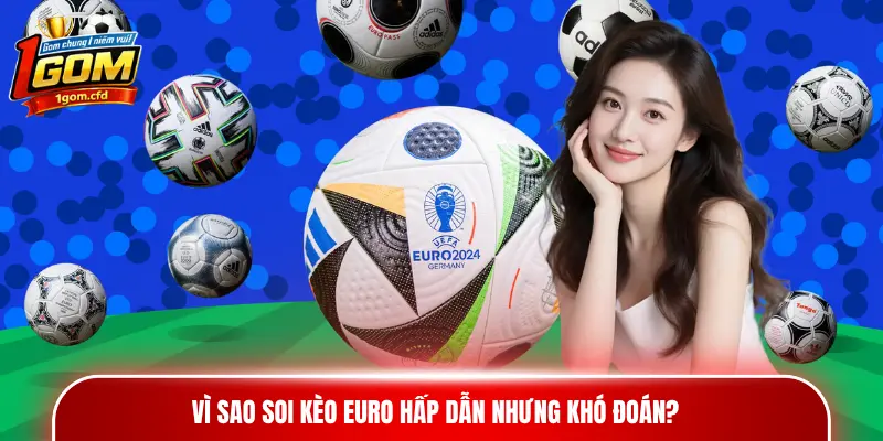 Vì sao soi kèo Euro hấp dẫn nhưng khó đoán?